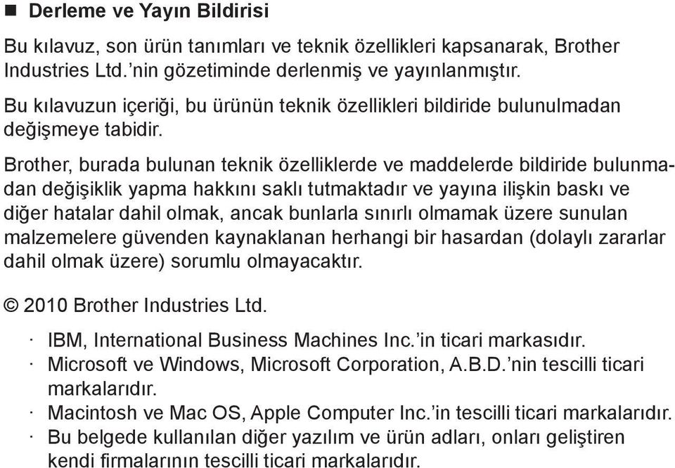 Brother, burada bulunan teknik özelliklerde ve maddelerde bildiride bulunmadan değişiklik yapma hakkını saklı tutmaktadır ve yayına ilişkin baskı ve diğer hatalar dahil olmak, ancak bunlarla sınırlı