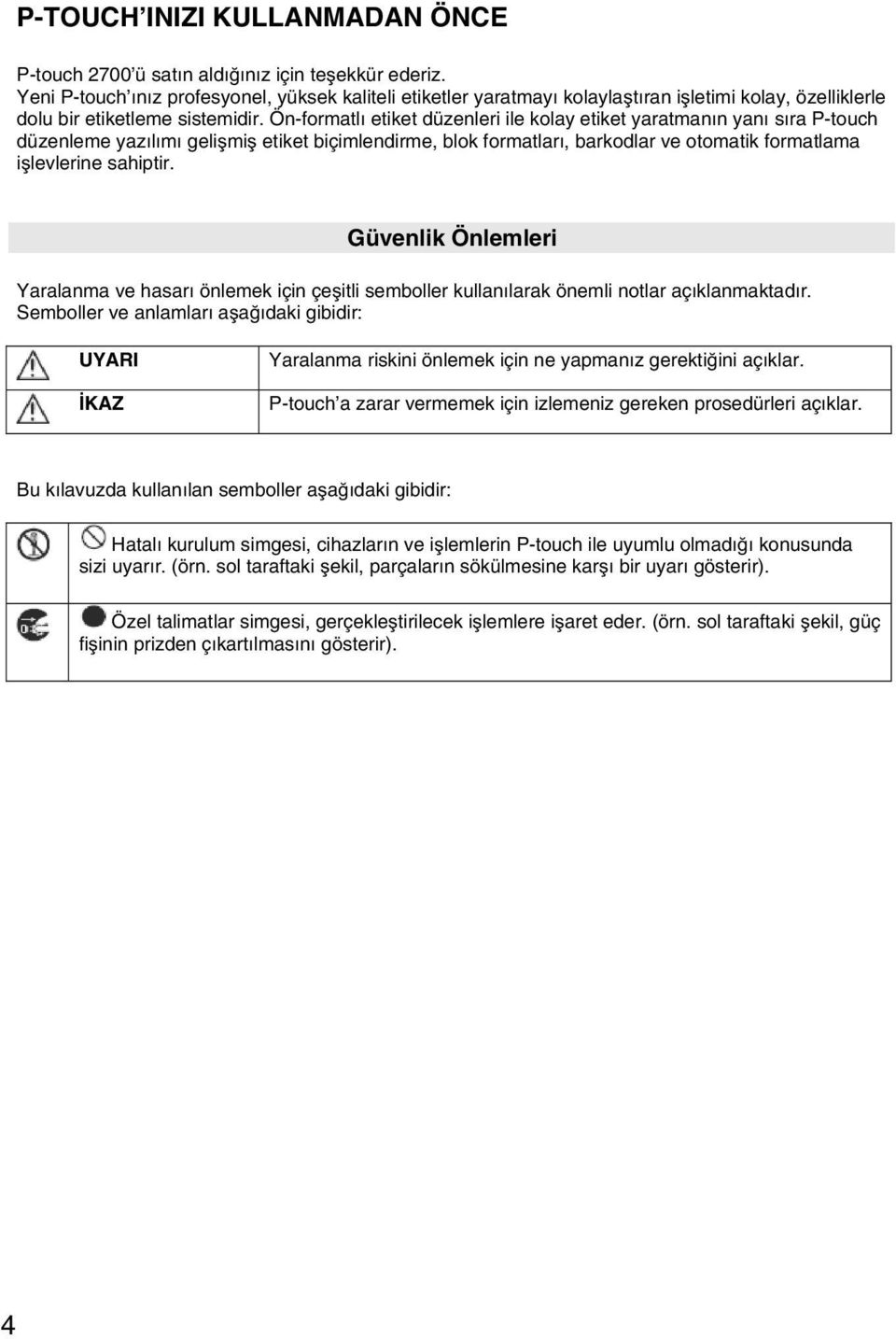 Ön-formatlı etiket düzenleri ile kolay etiket yaratmanın yanı sıra P-touch düzenleme yazılımı gelişmiş etiket biçimlendirme, blok formatları, barkodlar ve otomatik formatlama işlevlerine sahiptir.