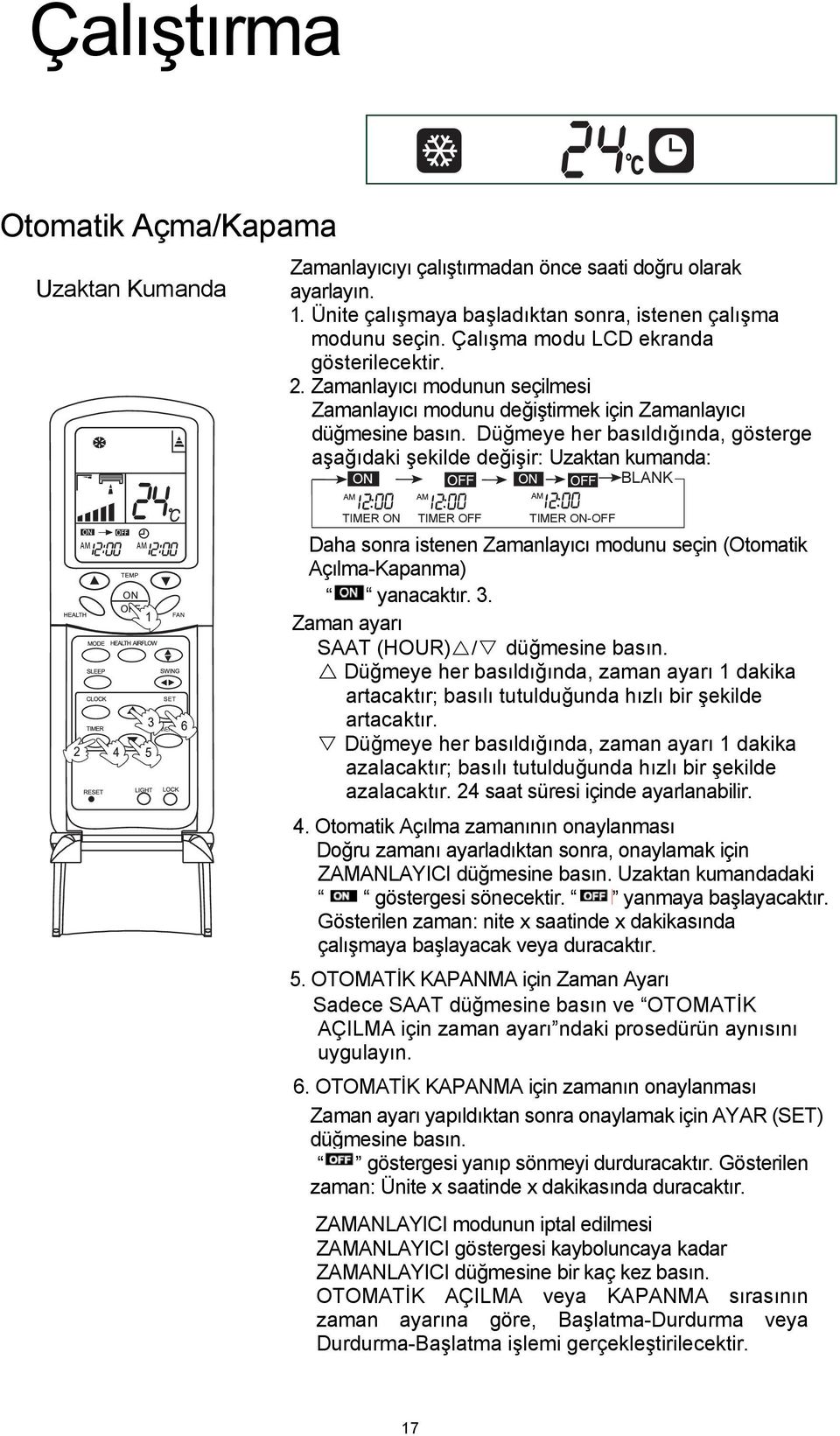 Düğmeye her basıldığında, gösterge aşağıdaki şekilde değişir: Uzaktan kumanda: BLANK TIMER ON TIMER OFF TIMER ON-OFF Daha sonra istenen Zamanlayıcı modunu seçin (Otomatik Açılma-Kapanma) yanacaktır.