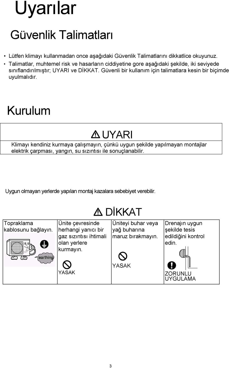 Güvenli bir kullanım için talimatlara kesin bir biçimde uyulmalıdır.