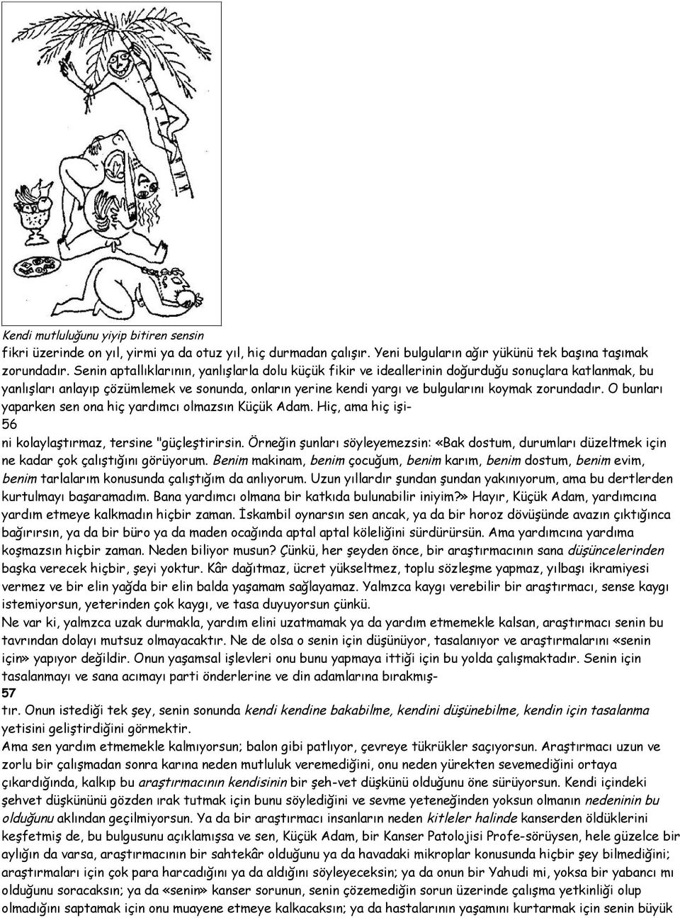 zorundadır. O bunları yaparken sen ona hiç yardımcı olmazsın Küçük Adam. Hiç, ama hiç işi56 ni kolaylaştırmaz, tersine "güçleştirirsin.