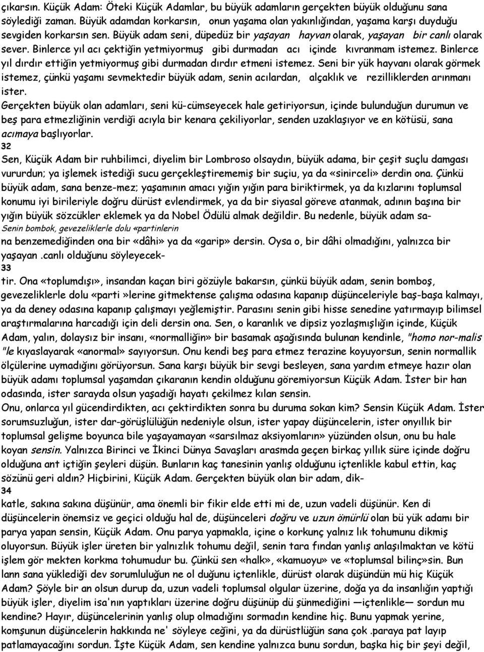 Binlerce yıl acı çektiğin yetmiyormuş gibi durmadan acı içinde kıvranmam istemez. Binlerce yıl dırdır ettiğin yetmiyormuş gibi durmadan dırdır etmeni istemez.