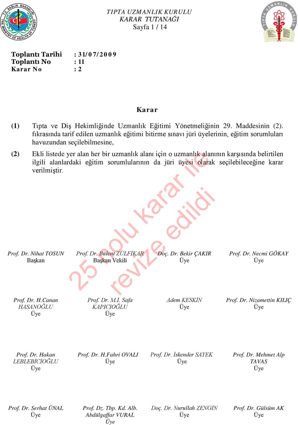 karşısında belirtilen ilgili alanlardaki eğitim sorumlularının da jüri üyesi olarak seçilebileceğine karar verilmiştir. Prof. Dr. Nihat TOSUN Başkan Prof. Dr. H.Canan HASANOĞLU Prof. Dr. Bülent ZÜLFİKAR Başkan Vekili Doç.