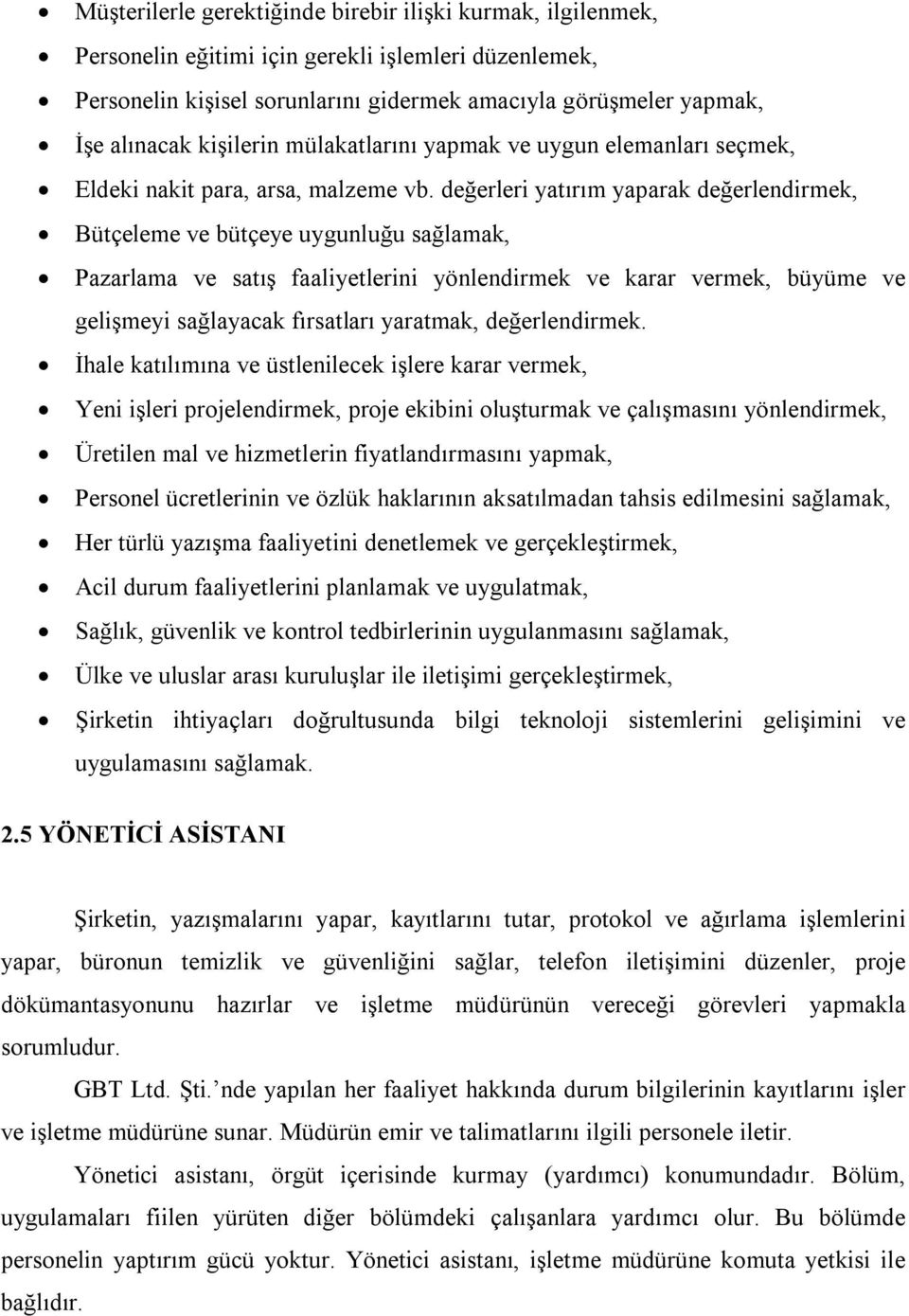 değerleri yatırım yaparak değerlendirmek, Bütçeleme ve bütçeye uygunluğu sağlamak, Pazarlama ve satış faaliyetlerini yönlendirmek ve karar vermek, büyüme ve gelişmeyi sağlayacak fırsatları yaratmak,