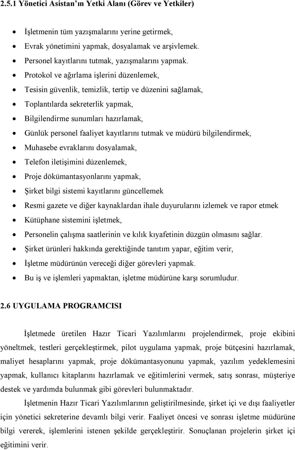 Protokol ve ağırlama işlerini düzenlemek, Tesisin güvenlik, temizlik, tertip ve düzenini sağlamak, Toplantılarda sekreterlik yapmak, Bilgilendirme sunumları hazırlamak, Günlük personel faaliyet