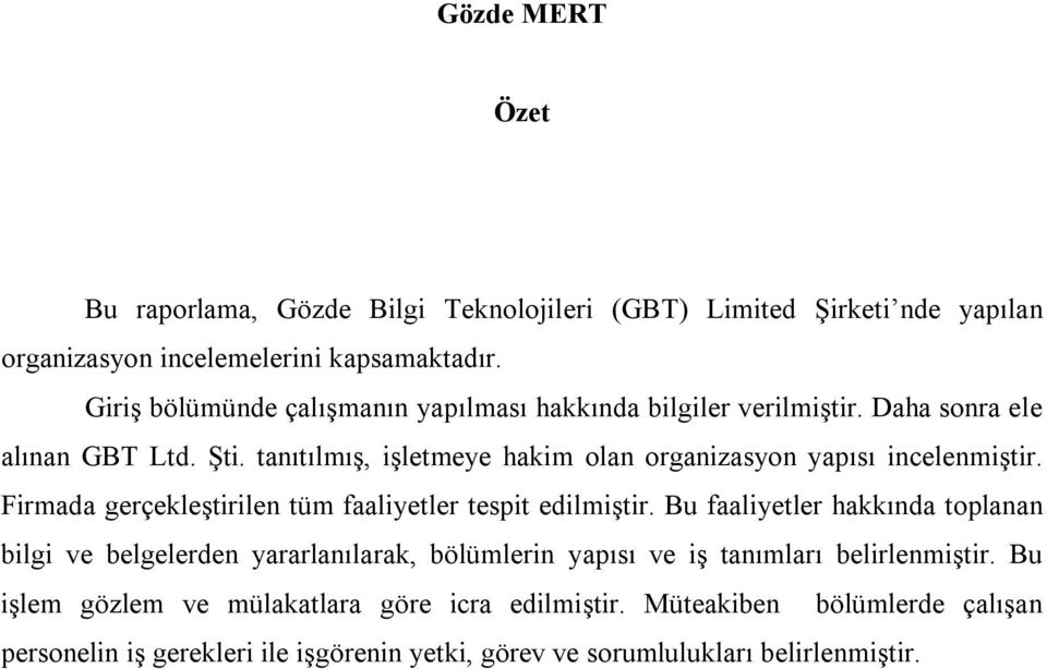 tanıtılmış, işletmeye hakim olan organizasyon yapısı incelenmiştir. Firmada gerçekleştirilen tüm faaliyetler tespit edilmiştir.