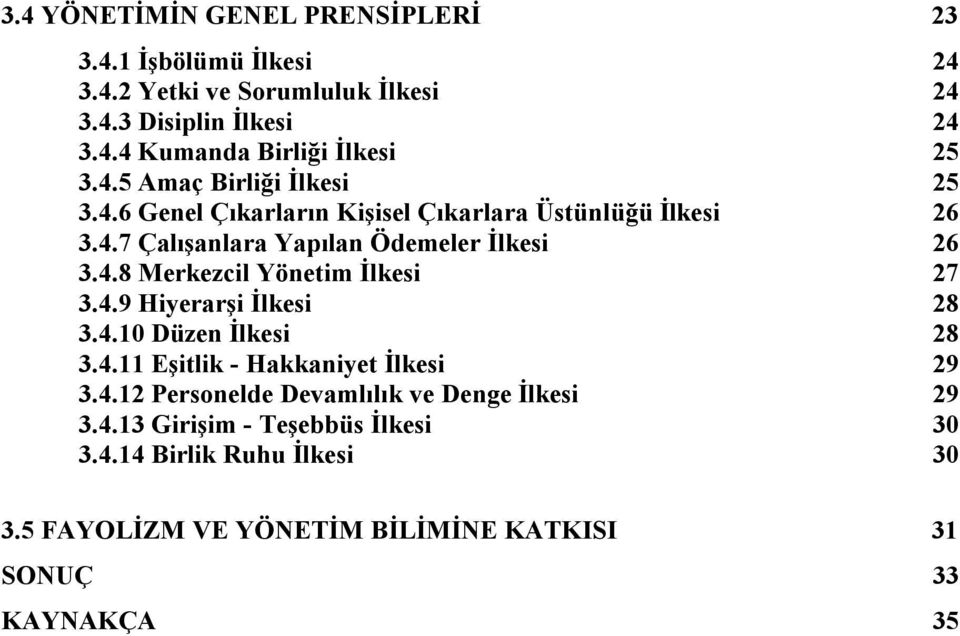 4.9 Hiyerarşi İlkesi 28 3.4.10 Düzen İlkesi 28 3.4.11 Eşitlik - Hakkaniyet İlkesi 29 3.4.12 Personelde Devamlılık ve Denge İlkesi 29 3.4.13 Girişim - Teşebbüs İlkesi 30 3.