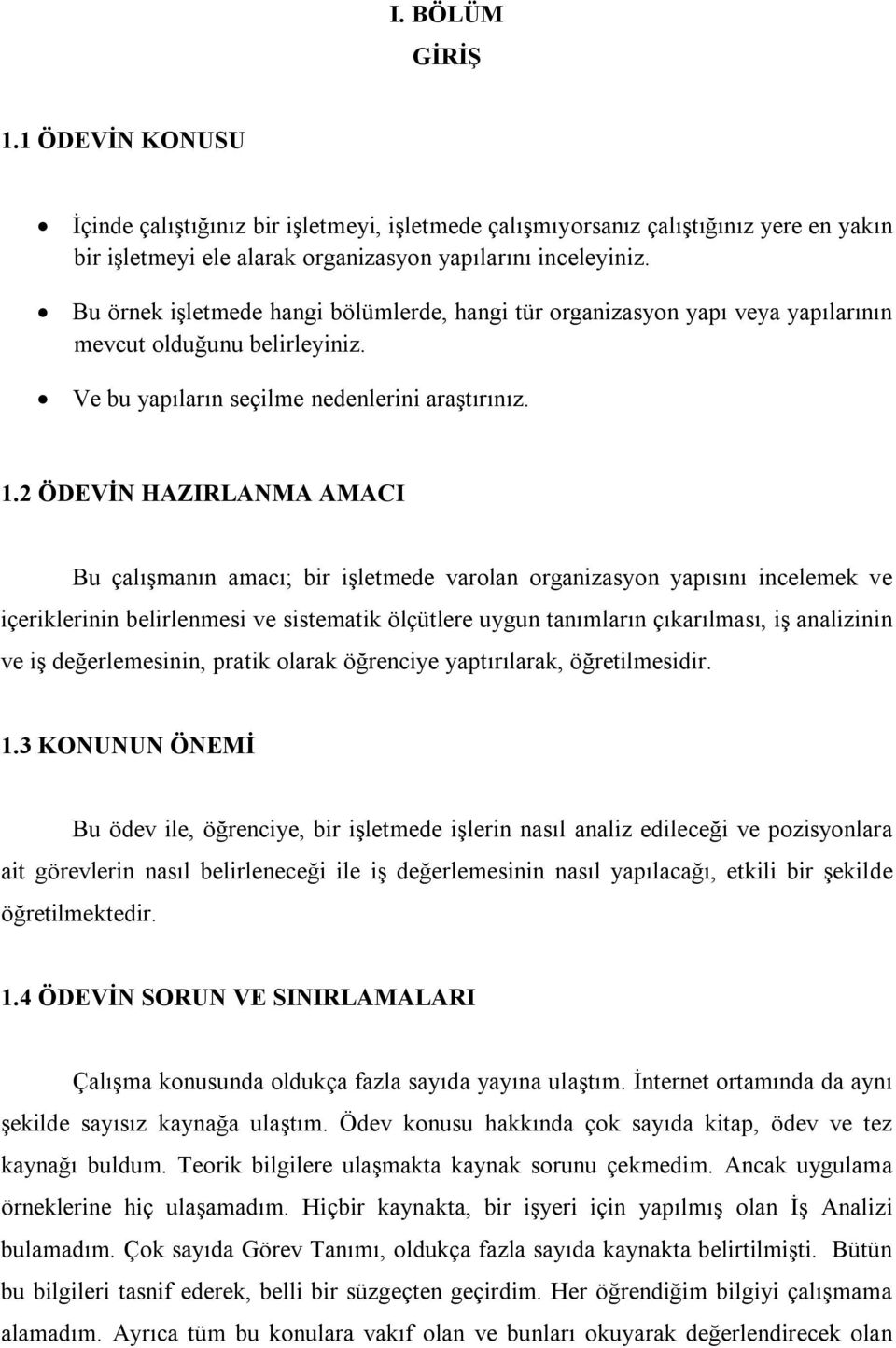 2 ÖDEVİN HAZIRLANMA AMACI Bu çalışmanın amacı; bir işletmede varolan organizasyon yapısını incelemek ve içeriklerinin belirlenmesi ve sistematik ölçütlere uygun tanımların çıkarılması, iş analizinin