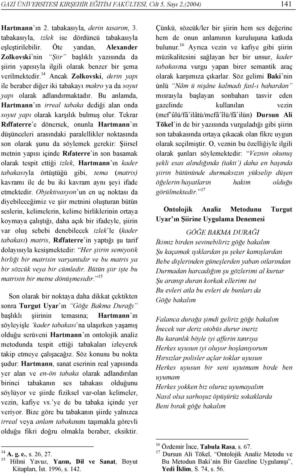 14 Ancak Zolkovski, derin yapı ile beraber diğer iki tabakayı makro ya da soyut yapı olarak adlandırmaktadır.