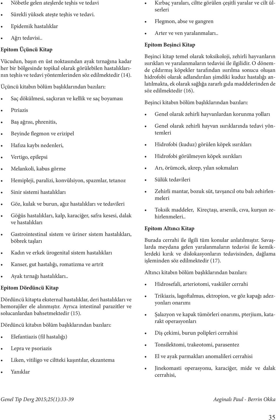 Üçüncü kitabın bölüm başlıklarından bazıları: Saç dökülmesi, saçkıran ve kellik ve saç boyaması Ptriazis Baş ağrısı, phrenitis, Beyinde flegmon ve erizipel Hafıza kaybı nedenleri, Vertigo, epilepsi