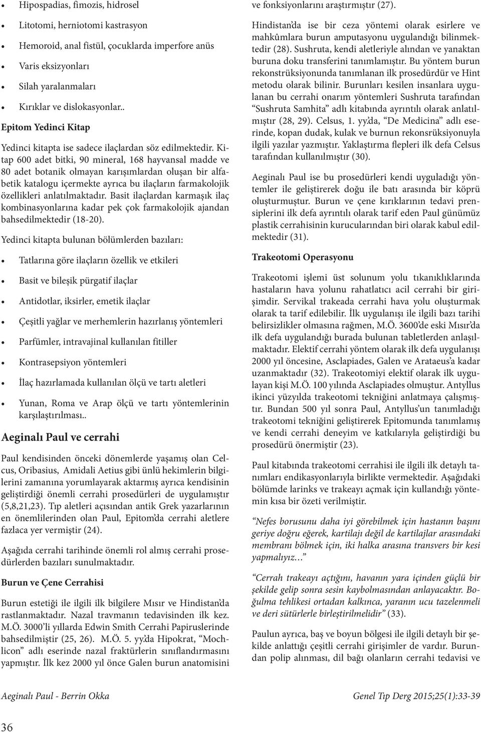 Kitap 600 adet bitki, 90 mineral, 168 hayvansal madde ve 80 adet botanik olmayan karışımlardan oluşan bir alfabetik katalogu içermekte ayrıca bu ilaçların farmakolojik özellikleri anlatılmaktadır.