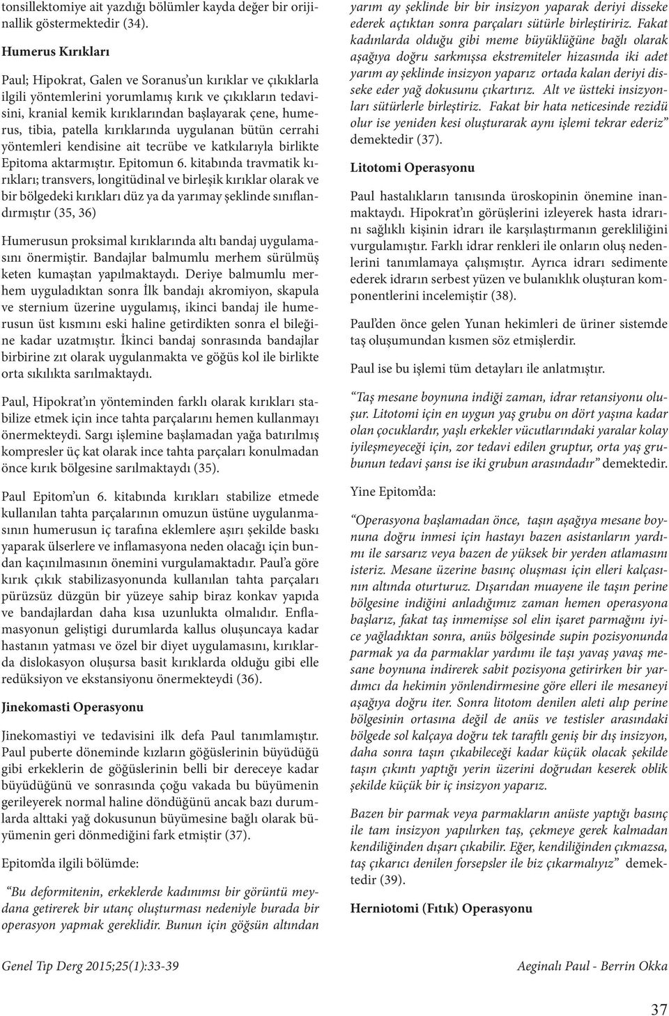 tibia, patella kırıklarında uygulanan bütün cerrahi yöntemleri kendisine ait tecrübe ve katkılarıyla birlikte Epitoma aktarmıştır. Epitomun 6.