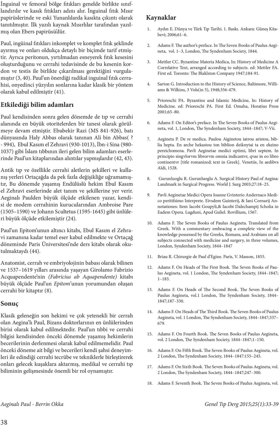 Ayrıca peritonun, yırtılmadan esneyerek fıtık kesesini oluşturduğunu ve cerrahi tedavisinde de bu kesenin kordon ve testis ile birlikte çıkarılması gerektiğini vurgulamıştır (3, 40).