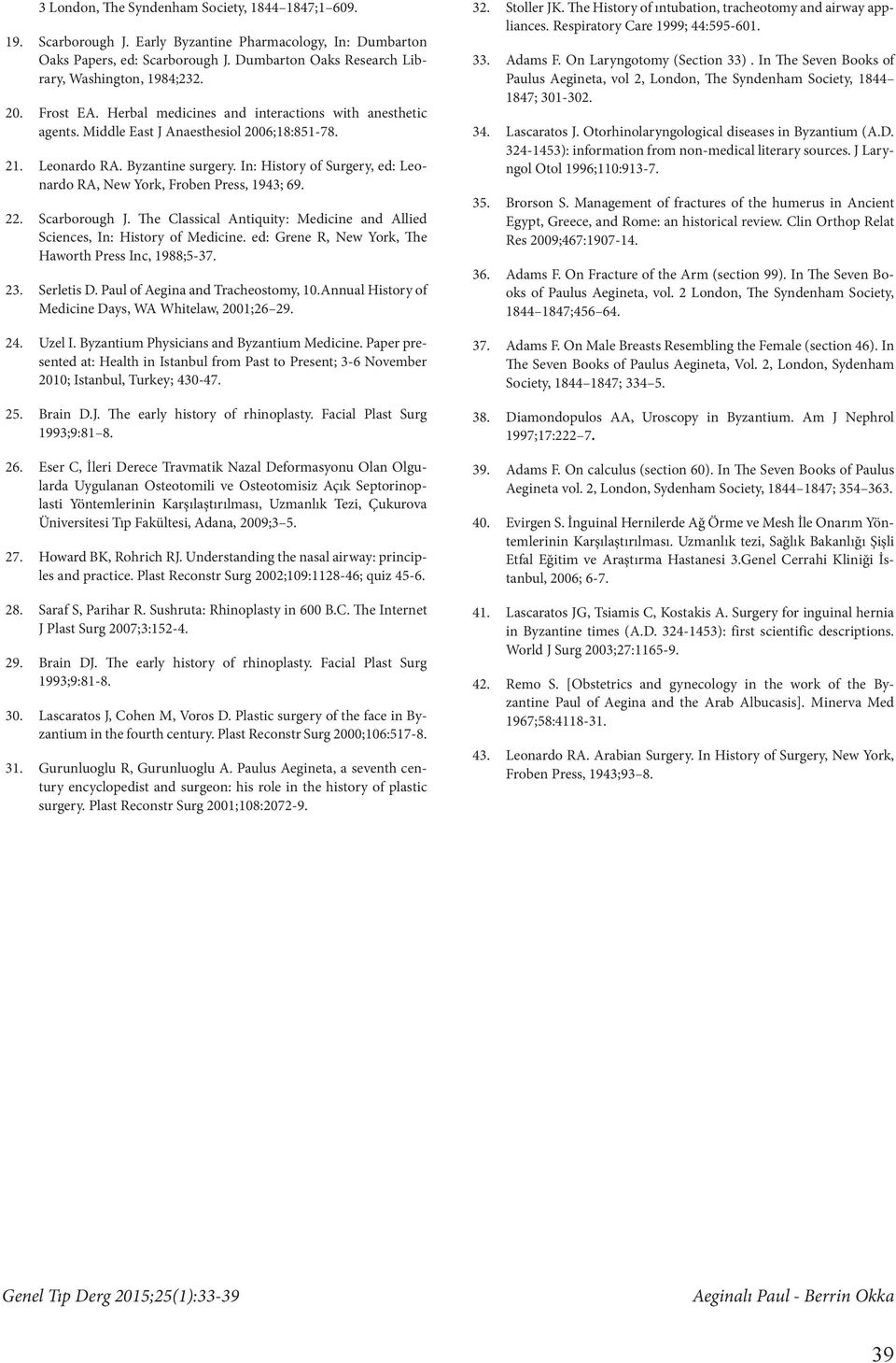 In: History of Surgery, ed: Leonardo RA, New York, Froben Press, 1943; 69. 22. Scarborough J. The Classical Antiquity: Medicine and Allied Sciences, In: History of Medicine.