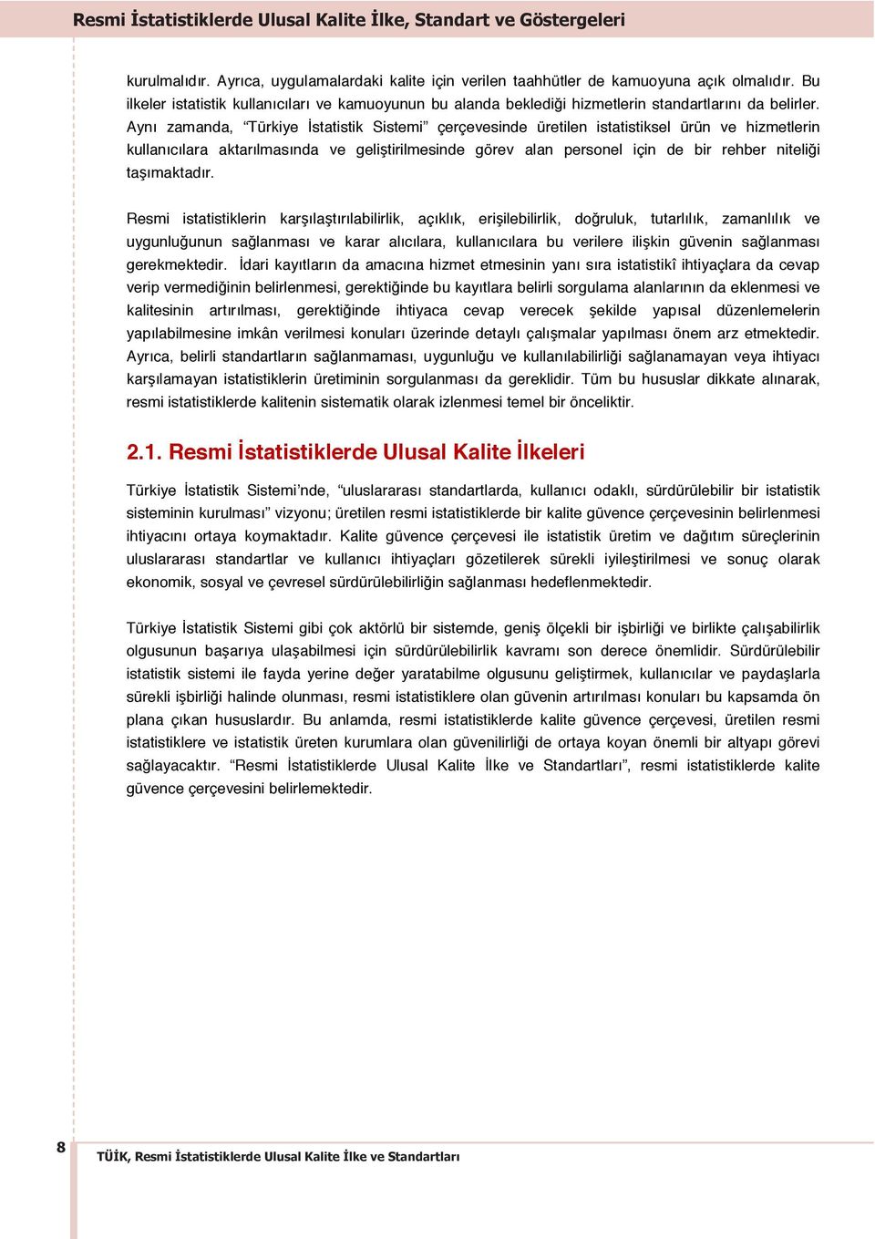 Aynı zamanda, Türkiye İstatistik Sistemi çerçevesinde üretilen istatistiksel ürün ve hizmetlerin kullanıcılara aktarılmasında ve geliştirilmesinde görev alan personel için de bir rehber niteliği