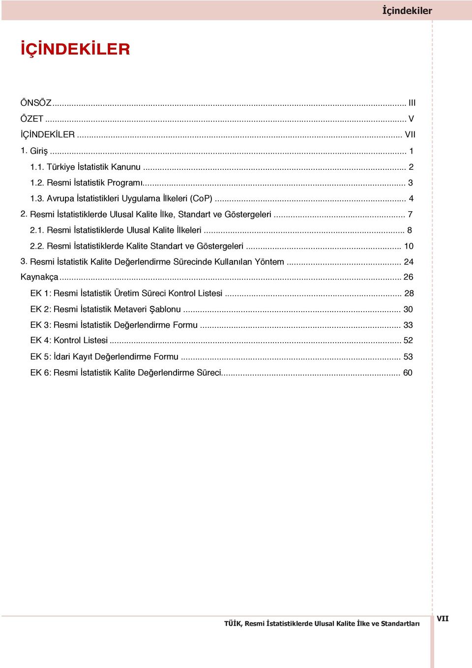 .. 10 3. Resmi İstatistik Kalite Değerlendirme Sürecinde Kullanılan Yöntem... 24 Kaynakça... 26 EK 1: Resmi İstatistik Üretim Süreci Kontrol Listesi... 28 EK 2: Resmi İstatistik Metaveri Şablonu.