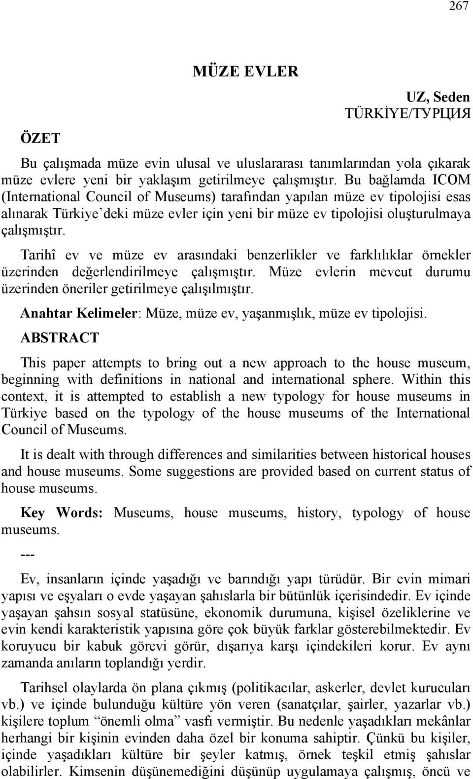 Tarihî ev ve müze ev arasındaki benzerlikler ve farklılıklar örnekler üzerinden değerlendirilmeye çalışmıştır. Müze evlerin mevcut durumu üzerinden öneriler getirilmeye çalışılmıştır.