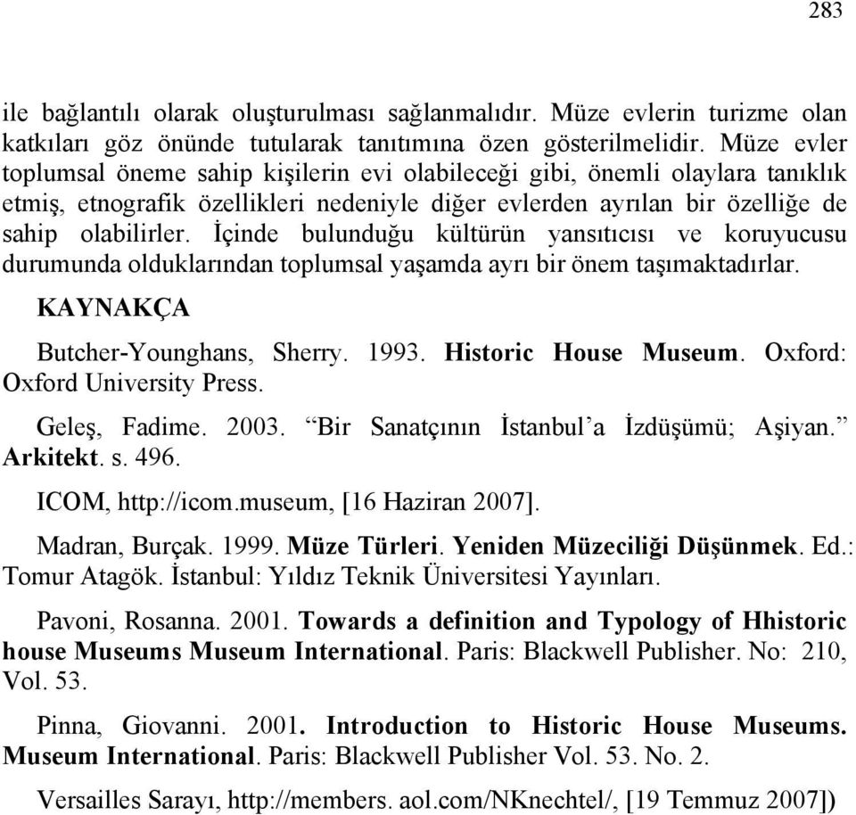 İçinde bulunduğu kültürün yansıtıcısı ve koruyucusu durumunda olduklarından toplumsal yaşamda ayrı bir önem taşımaktadırlar. KAYNAKÇA Butcher-Younghans, Sherry. 1993. Historic House Museum.