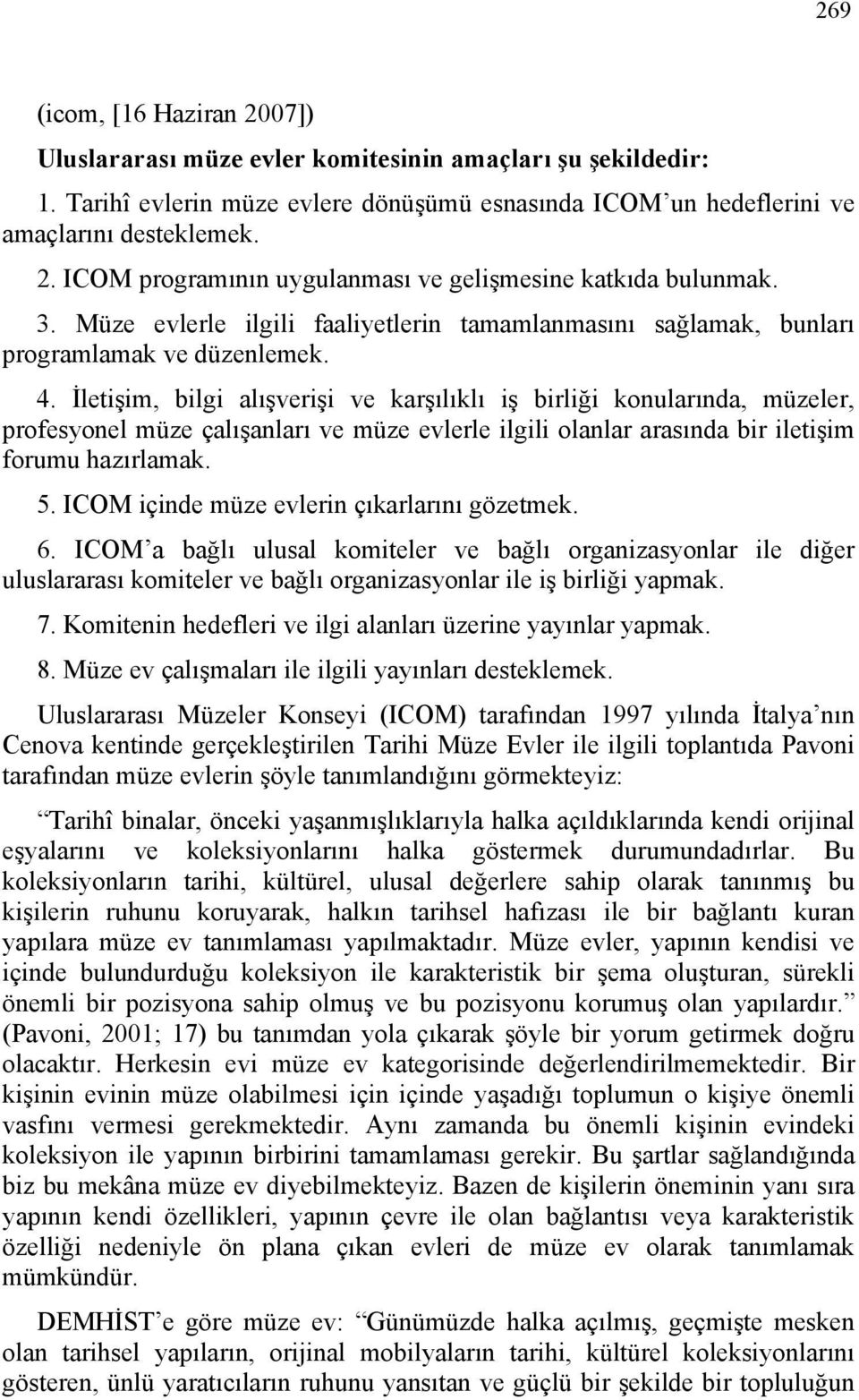 İletişim, bilgi alışverişi ve karşılıklı iş birliği konularında, müzeler, profesyonel müze çalışanları ve müze evlerle ilgili olanlar arasında bir iletişim forumu hazırlamak. 5.