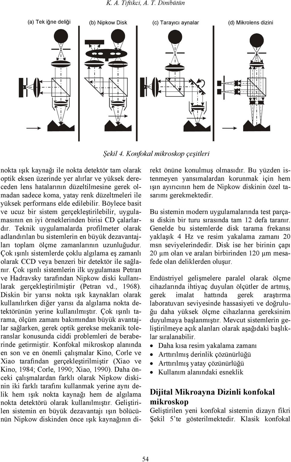 renk düzeltmeleri ile yüksek performans elde edilebilir. Böylece basit ve ucuz bir sistem gerçekleştirilebilir, uygulamasının en iyi örneklerinden birisi CD çalarlardır.