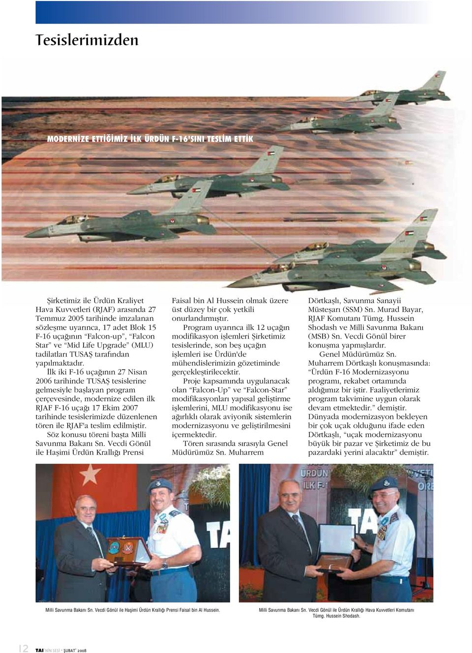 İlk iki F-16 uçağının 27 Nisan 2006 tarihinde TUSAŞ tesislerine gelmesiyle başlayan program çerçevesinde, modernize edilen ilk RJAF F-16 uçağı 17 Ekim 2007 tarihinde tesislerimizde düzenlenen tören