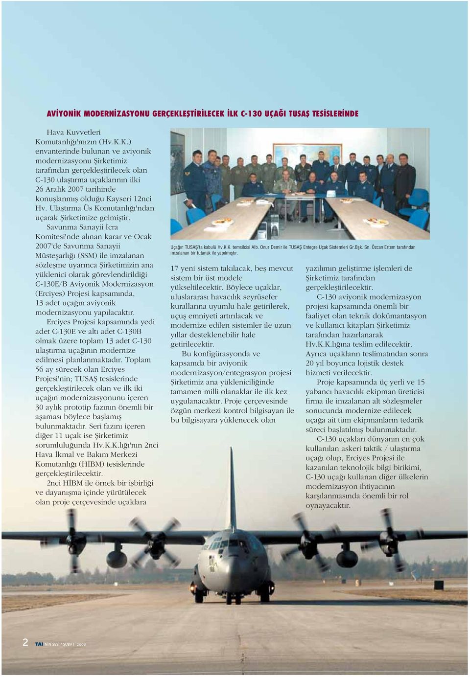 Savunma Sanayii İcra Komitesi'nde alınan karar ve Ocak 2007'de Savunma Sanayii Müsteşarlığı (SSM) ile imzalanan sözleşme uyarınca Şirketimizin ana yüklenici olarak görevlendirildiği C-130E/B Aviyonik