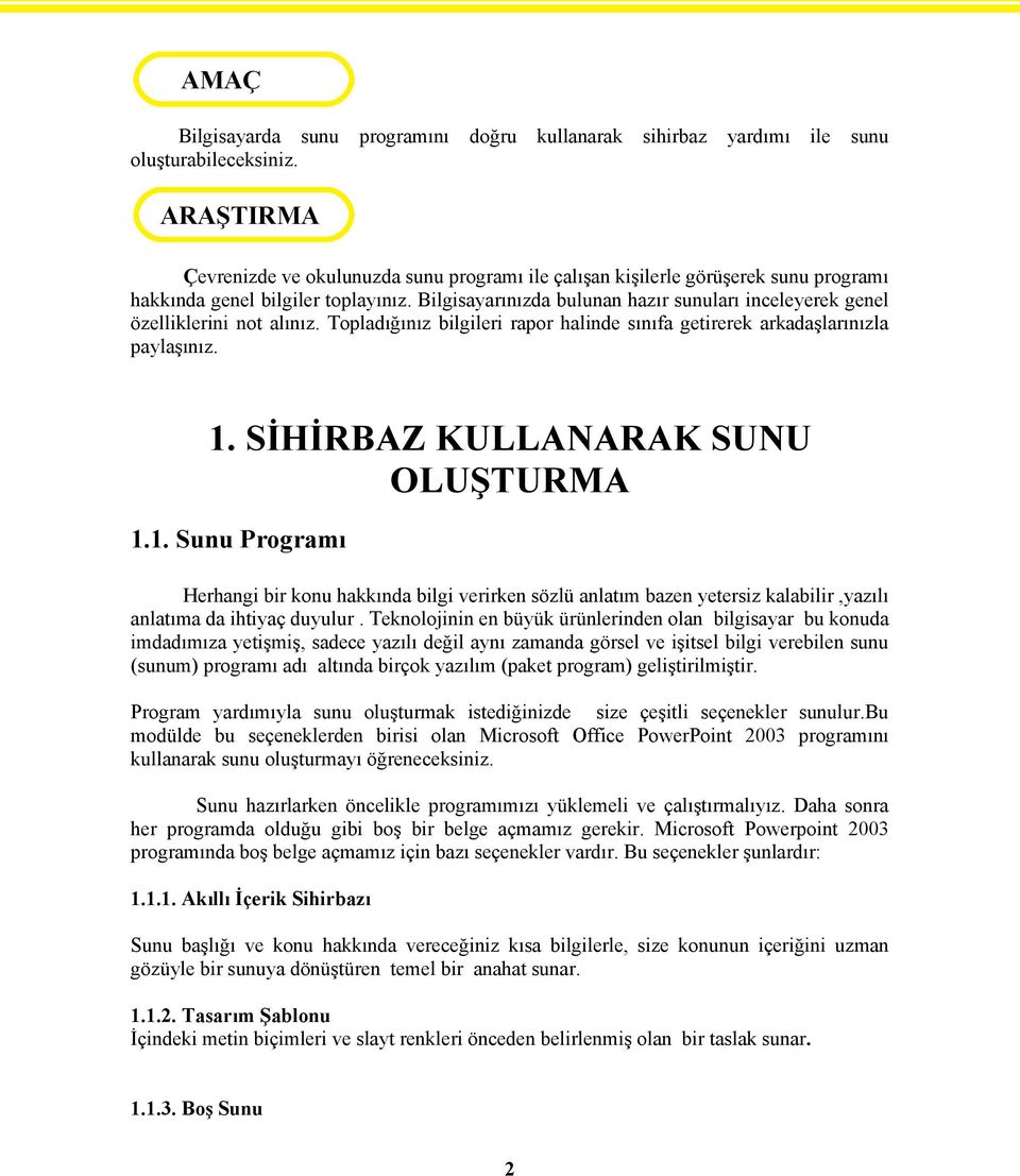 Bilgisayarınızda bulunan hazır sunuları inceleyerek genel özelliklerini not alınız. Topladığınız bilgileri rapor halinde sınıfa getirerek arkadaşlarınızla paylaşınız. 1.