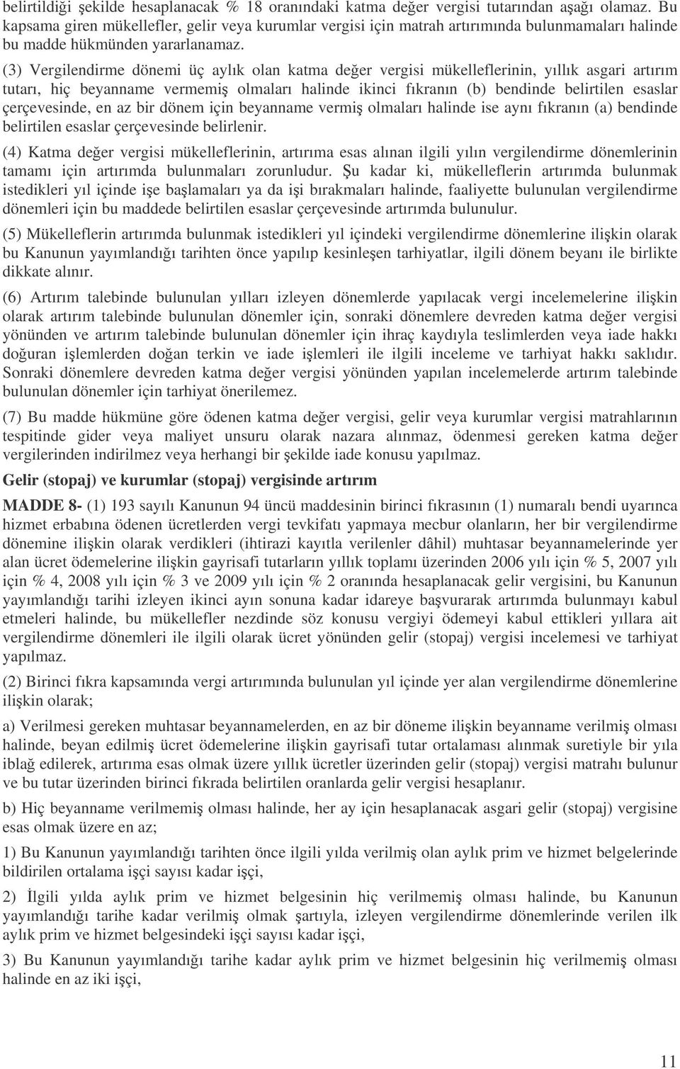 (3) Vergilendirme dönemi üç aylık olan katma deer vergisi mükelleflerinin, yıllık asgari artırım tutarı, hiç beyanname vermemi olmaları halinde ikinci fıkranın (b) bendinde belirtilen esaslar