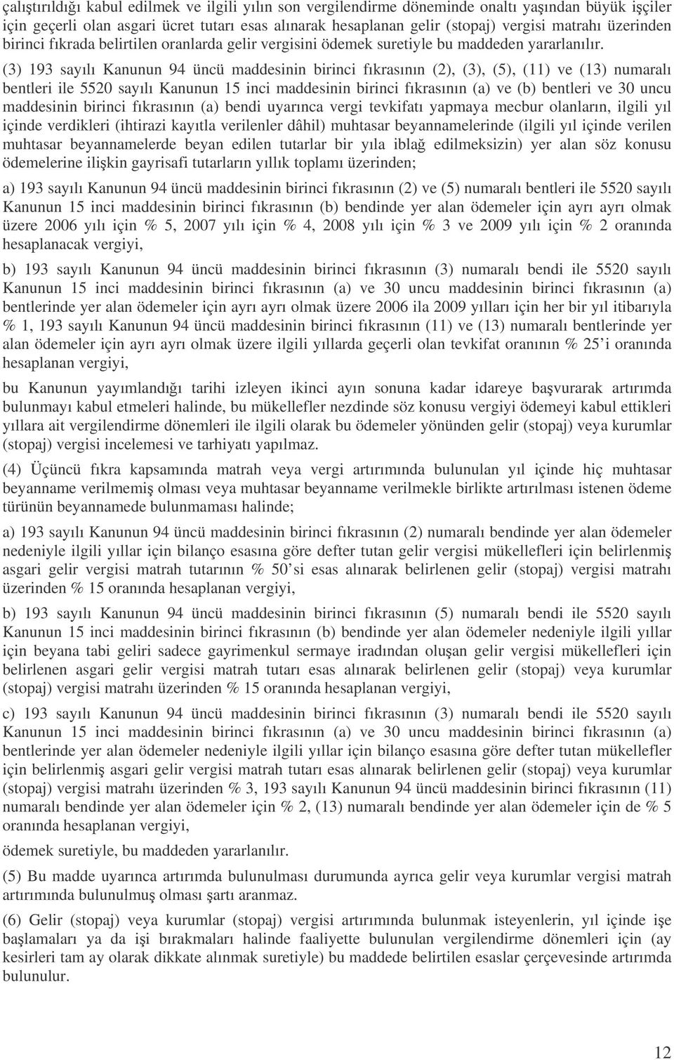 (3) 193 sayılı Kanunun 94 üncü maddesinin birinci fıkrasının (2), (3), (5), (11) ve (13) numaralı bentleri ile 5520 sayılı Kanunun 15 inci maddesinin birinci fıkrasının (a) ve (b) bentleri ve 30 uncu