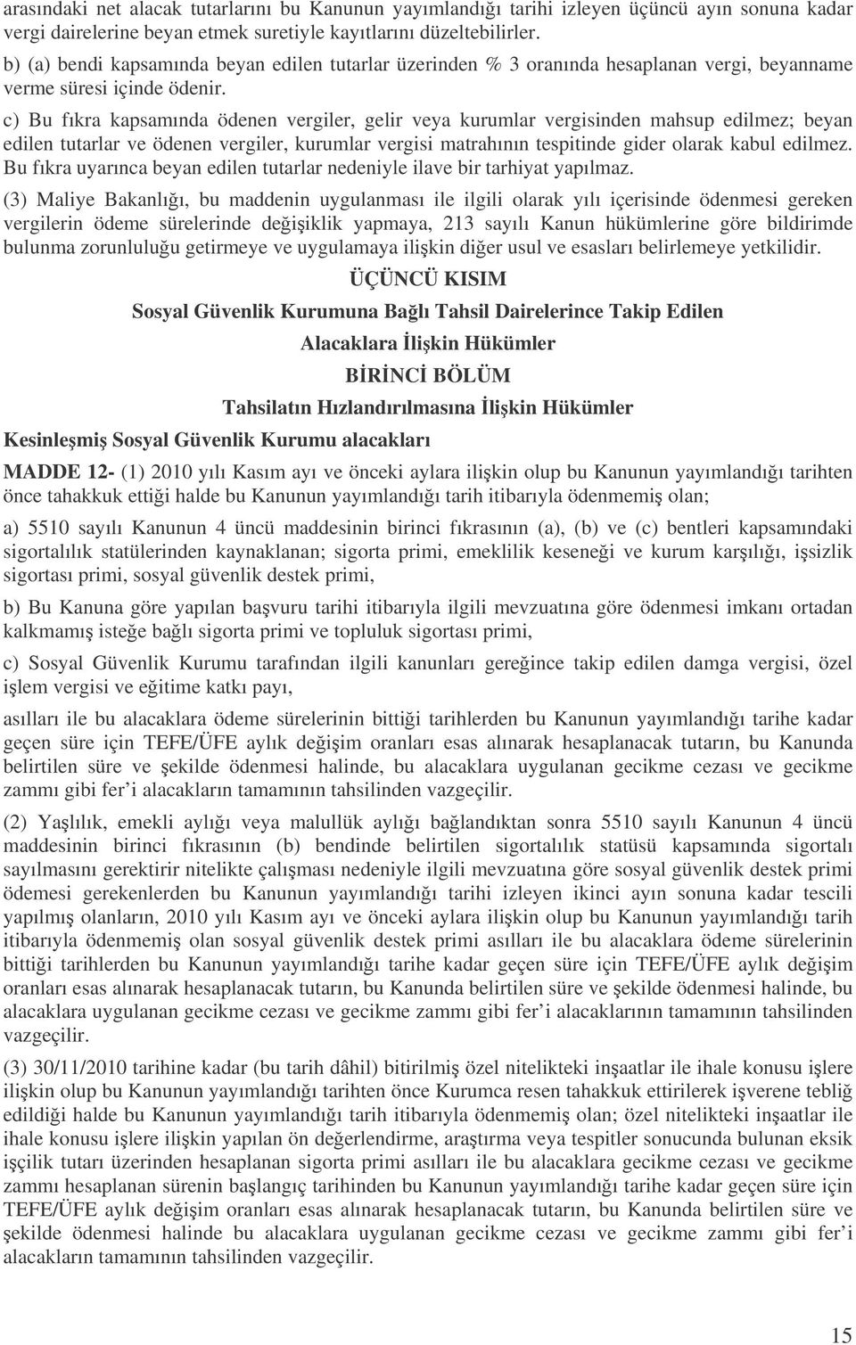 c) Bu fıkra kapsamında ödenen vergiler, gelir veya kurumlar vergisinden mahsup edilmez; beyan edilen tutarlar ve ödenen vergiler, kurumlar vergisi matrahının tespitinde gider olarak kabul edilmez.