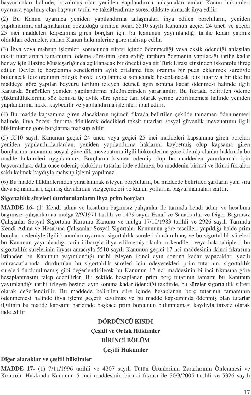 maddeleri kapsamına giren borçları için bu Kanunun yayımlandıı tarihe kadar yapmı oldukları ödemeler, anılan Kanun hükümlerine göre mahsup edilir.