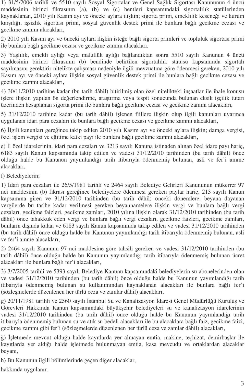 gecikme zammı alacakları, 2) 2010 yılı Kasım ayı ve önceki aylara ilikin istee balı sigorta primleri ve topluluk sigortası primi ile bunlara balı gecikme cezası ve gecikme zammı alacakları, 3)