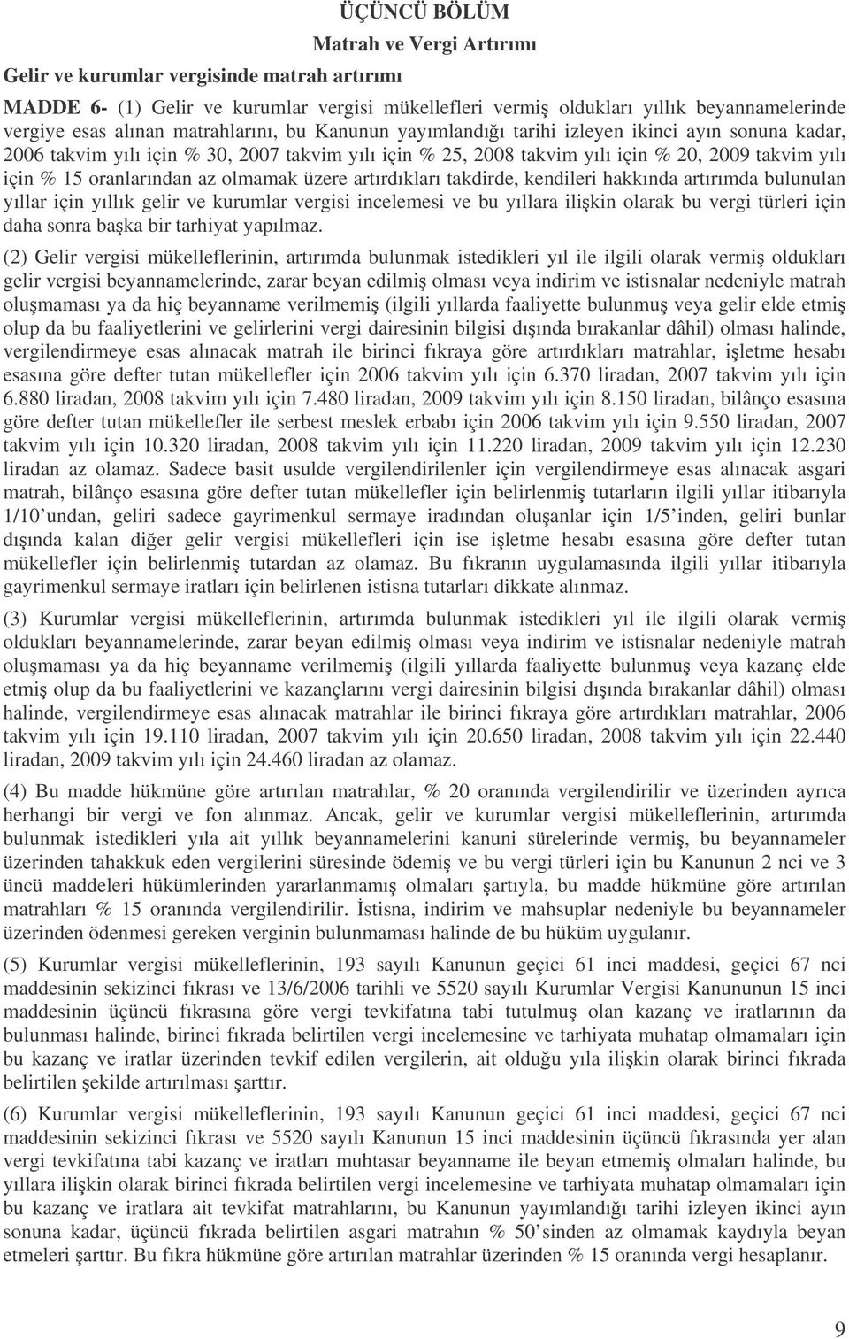 oranlarından az olmamak üzere artırdıkları takdirde, kendileri hakkında artırımda bulunulan yıllar için yıllık gelir ve kurumlar vergisi incelemesi ve bu yıllara ilikin olarak bu vergi türleri için