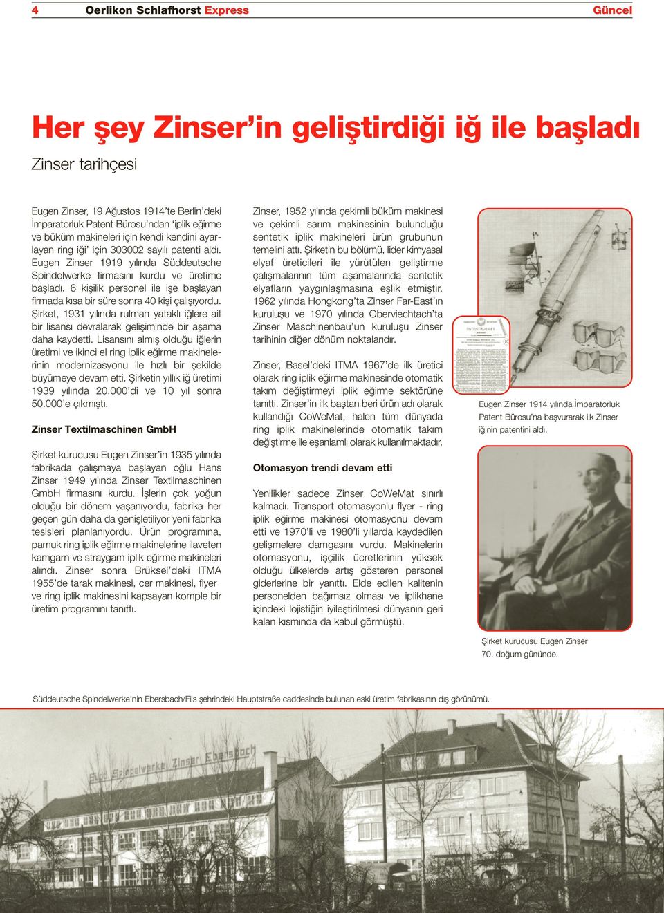 6 kişilik personel ile işe başlayan firmada kısa bir süre sonra 40 kişi çalışıyordu. Şirket, 1931 yılında rulman yataklı iğlere ait bir lisansı devralarak gelişiminde bir aşama daha kaydetti.