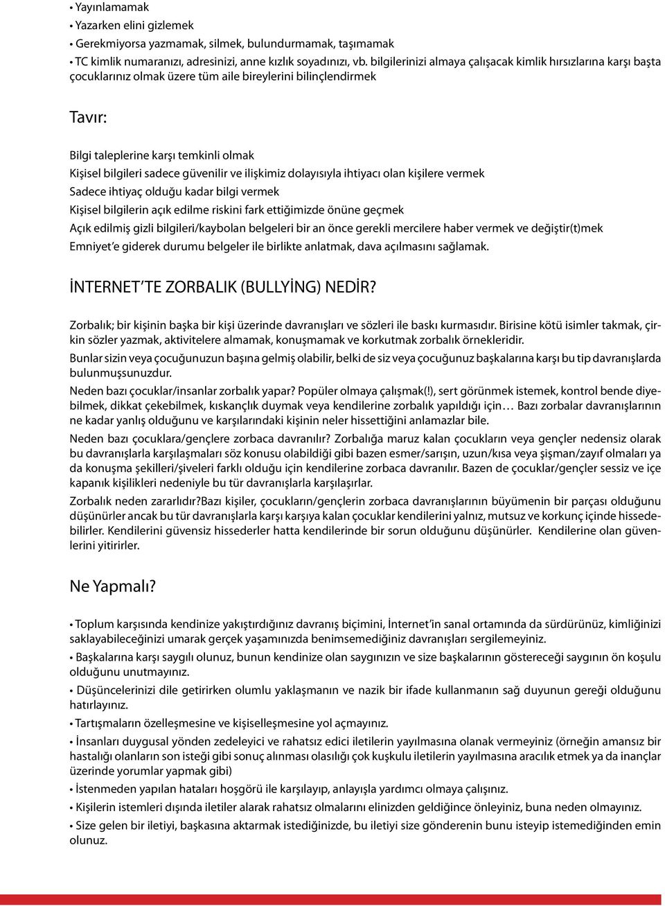 güvenilir ve ilişkimiz dolayısıyla ihtiyacı olan kişilere vermek Sadece ihtiyaç olduğu kadar bilgi vermek Kişisel bilgilerin açık edilme riskini fark ettiğimizde önüne geçmek Açık edilmiş gizli