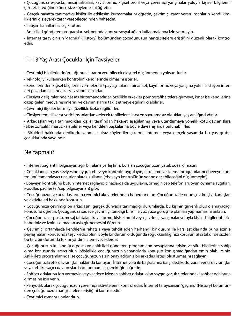 İletişim kanallarınızı açık tutun. Anlık ileti gönderen programları sohbet odalarını ve sosyal ağları kullanmalarına izin vermeyin.