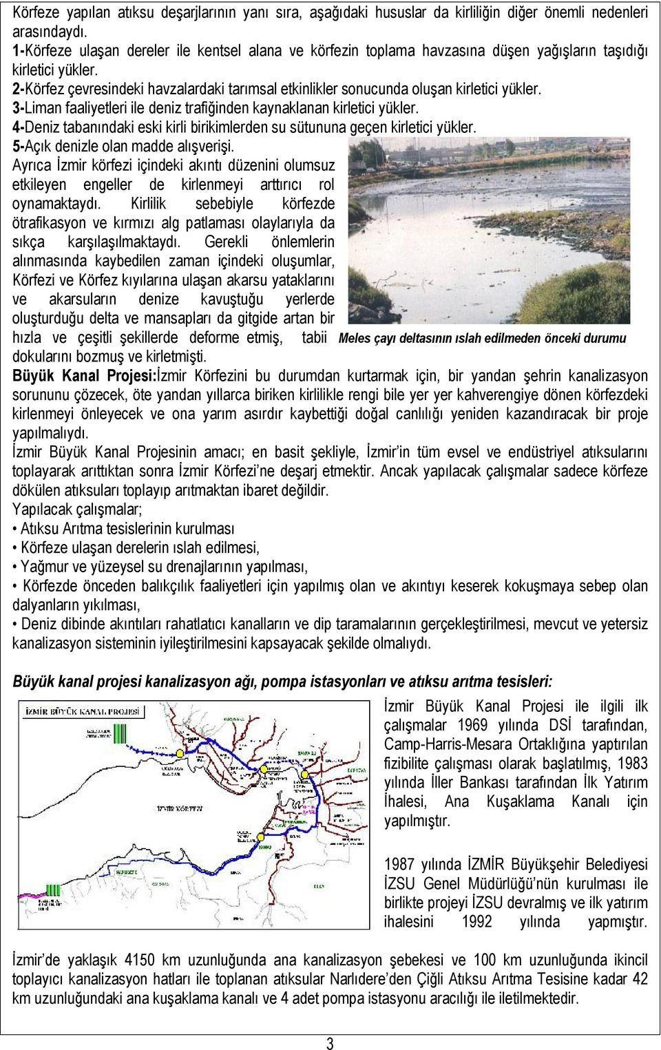 2-Körfez çevresindeki havzalardaki tarımsal etkinlikler sonucunda oluşan kirletici yükler. 3-Liman faaliyetleri ile deniz trafiğinden kaynaklanan kirletici yükler.