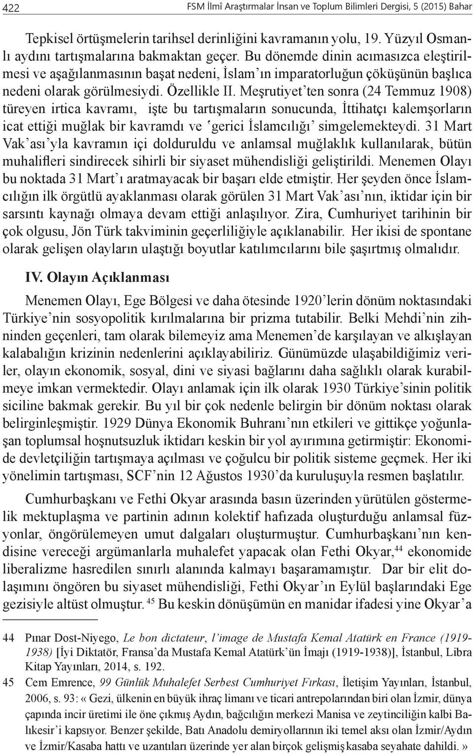 Meşrutiyet ten sonra (24 Temmuz 1908) türeyen irtica kavramı, işte bu tartışmaların sonucunda, İttihatçı kalemşorların icat ettiği muğlak bir kavramdı ve gerici İslamcılığı simgelemekteydi.