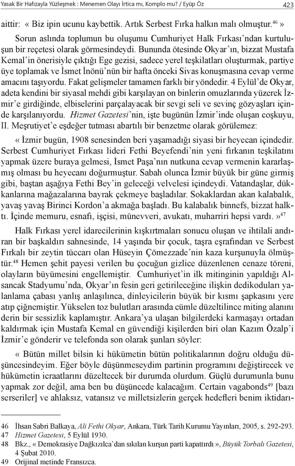 Bununda ötesinde Okyar ın, bizzat Mustafa Kemal in önerisiyle çıktığı Ege gezisi, sadece yerel teşkilatları oluşturmak, partiye üye toplamak ve İsmet İnönü nün bir hafta önceki Sivas konuşmasına