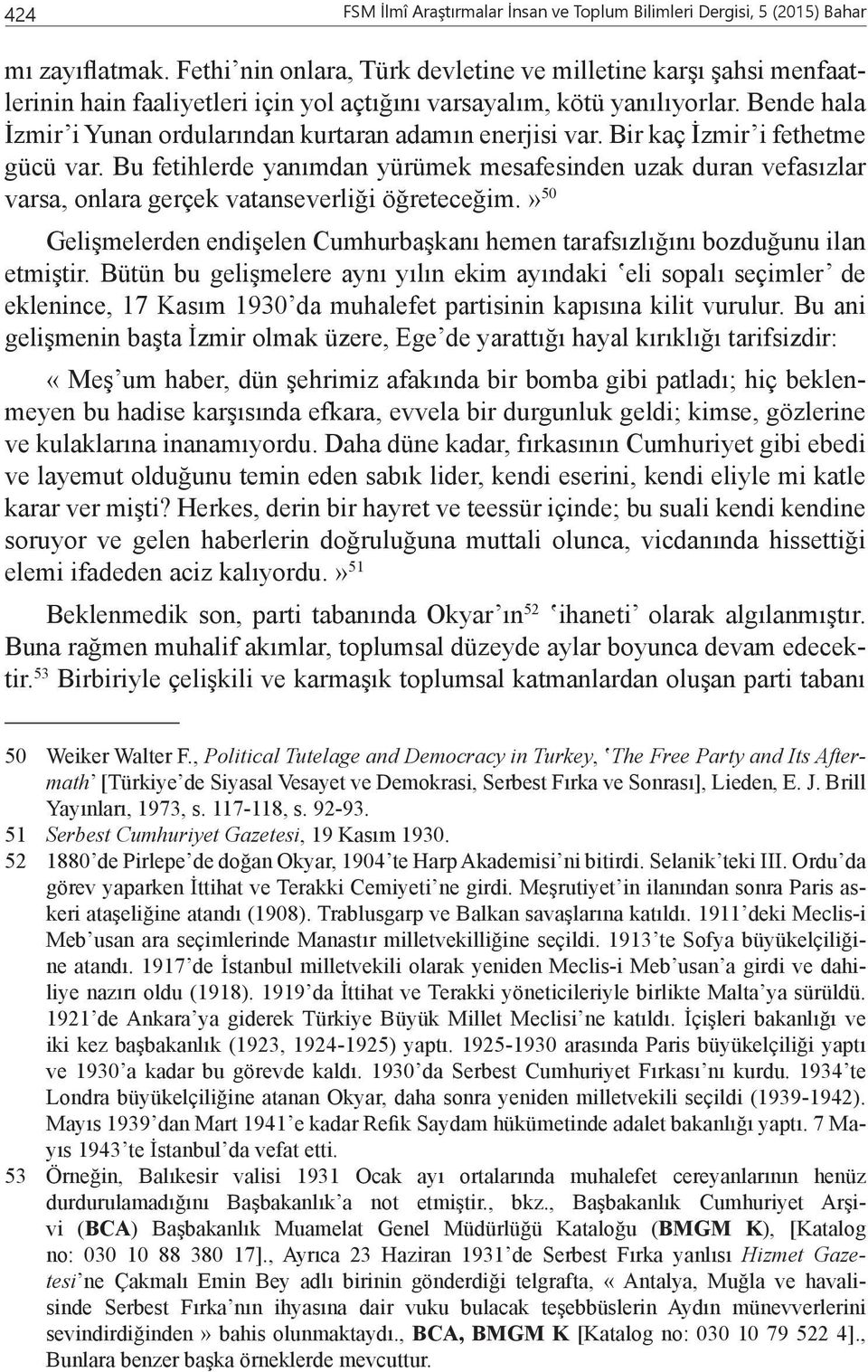 Bende hala İzmir i Yunan ordularından kurtaran adamın enerjisi var. Bir kaç İzmir i fethetme gücü var.