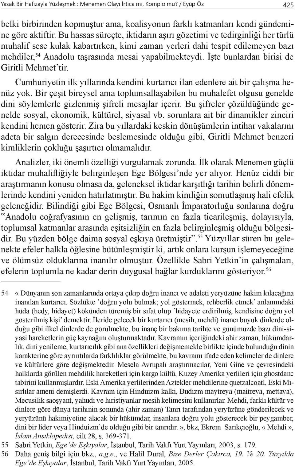 yapabilmekteydi. İşte bunlardan birisi de Giritli Mehmet tir. Cumhuriyetin ilk yıllarında kendini kurtarıcı ilan edenlere ait bir çalışma henüz yok.