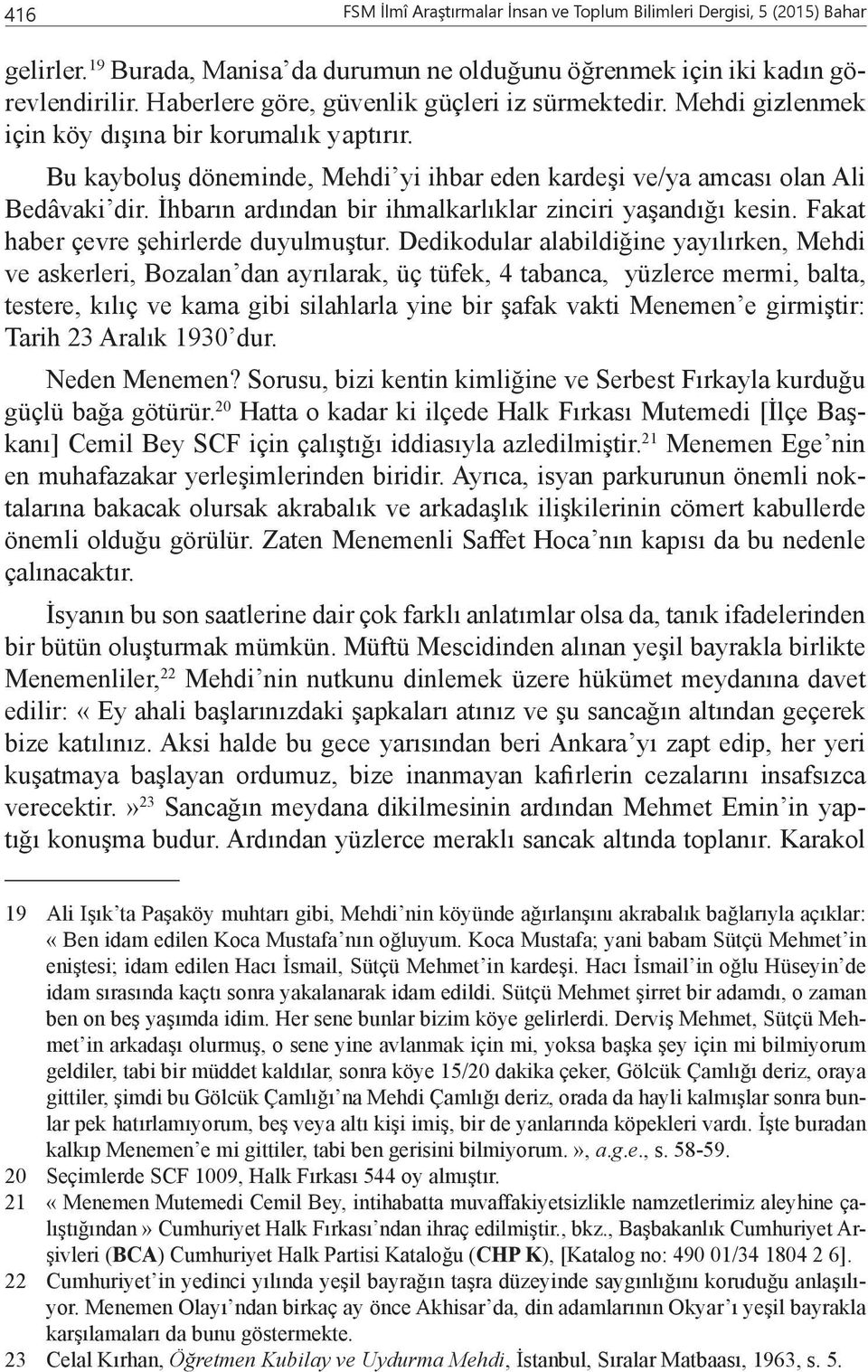 İhbarın ardından bir ihmalkarlıklar zinciri yaşandığı kesin. Fakat haber çevre şehirlerde duyulmuştur.