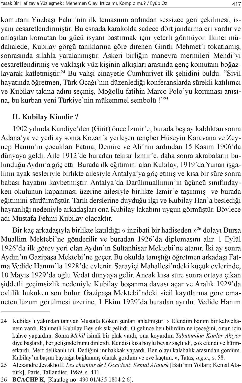 İkinci müdahalede, Kubilay görgü tanıklarına göre direnen Giritli Mehmet i tokatlamış, sonrasında silahla yaralanmıştır.