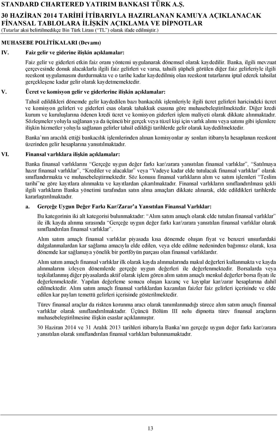 kaydedilmiş olan reeskont tutarlarını iptal ederek tahsilat gerçekleşene kadar gelir olarak kaydetmemektedir. V. Ücret ve komisyon gelir ve giderlerine ilişkin açıklamalar: VI.