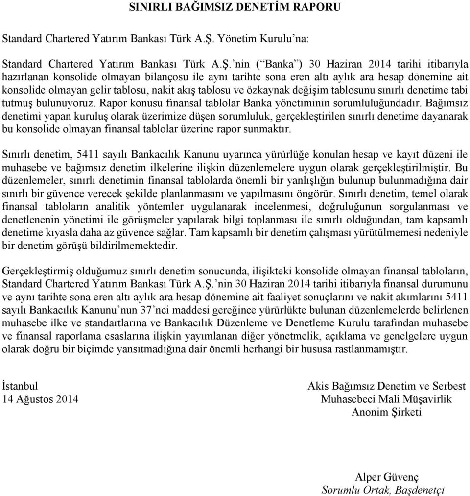 nin ( Banka ) 30 Haziran 2014 tarihi itibarıyla hazırlanan konsolide olmayan bilançosu ile aynı tarihte sona eren altı aylık ara hesap dönemine ait konsolide olmayan gelir tablosu, nakit akış tablosu