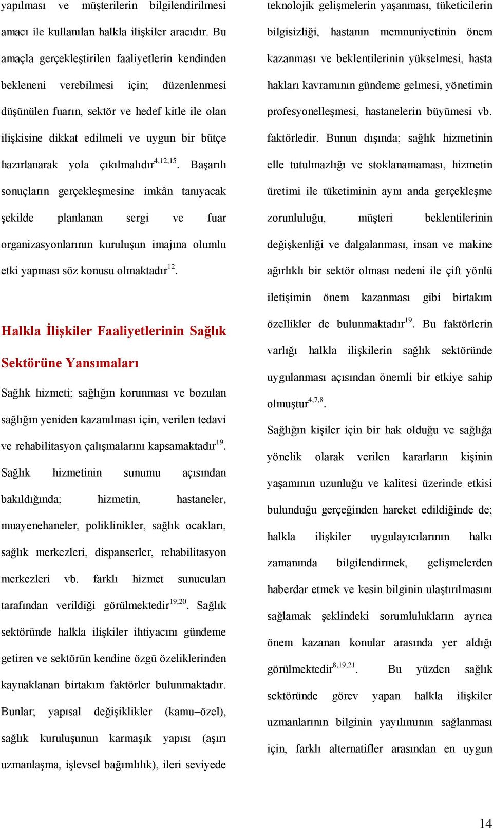 yola çıkılmalıdır 4,12,15. Başarılı sonuçların gerçekleşmesine imkân tanıyacak şekilde planlanan sergi ve fuar organizasyonlarının kuruluşun imajına olumlu etki yapması söz konusu olmaktadır 12.