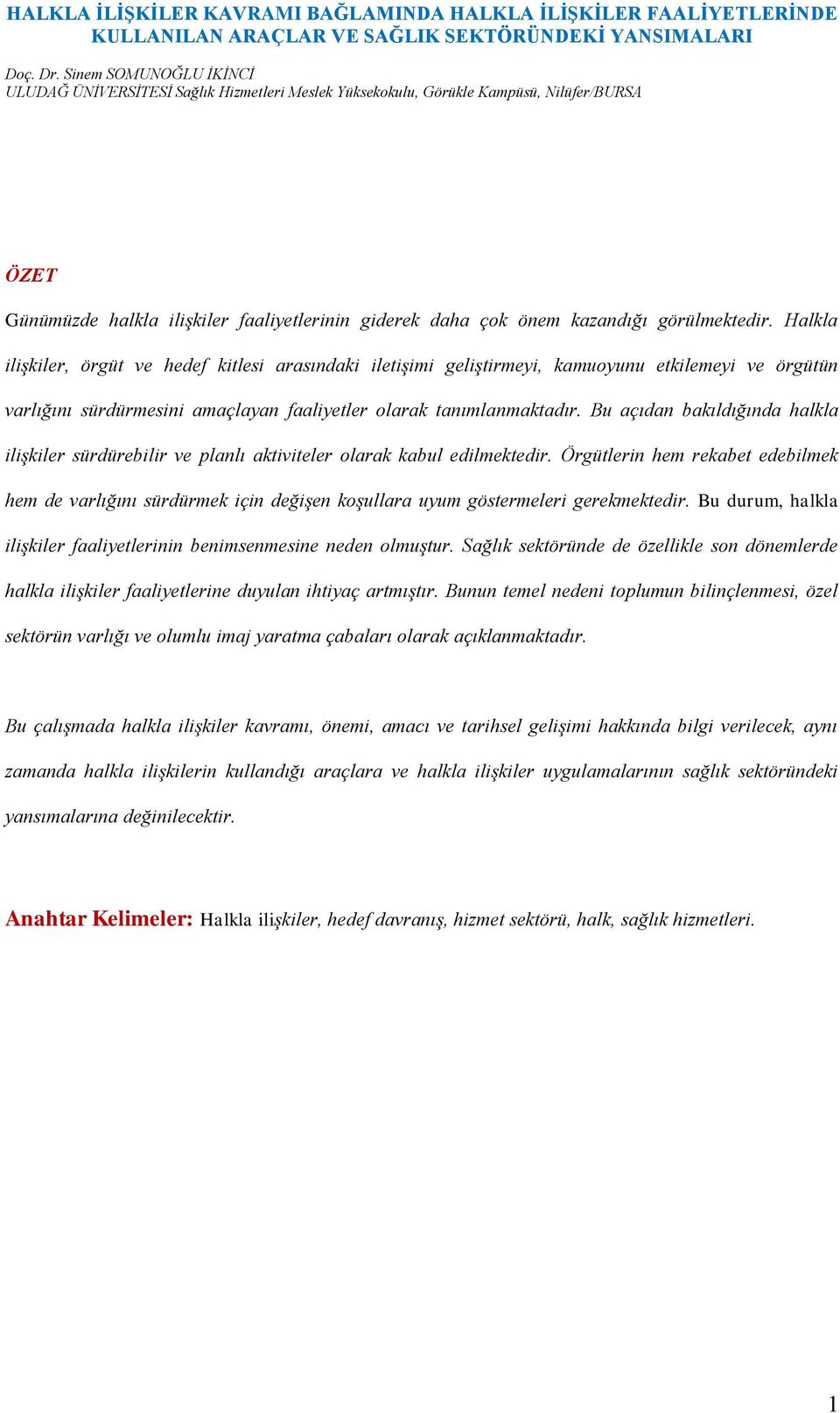 görülmektedir. Halkla ilişkiler, örgüt ve hedef kitlesi arasındaki iletişimi geliştirmeyi, kamuoyunu etkilemeyi ve örgütün varlığını sürdürmesini amaçlayan faaliyetler olarak tanımlanmaktadır.