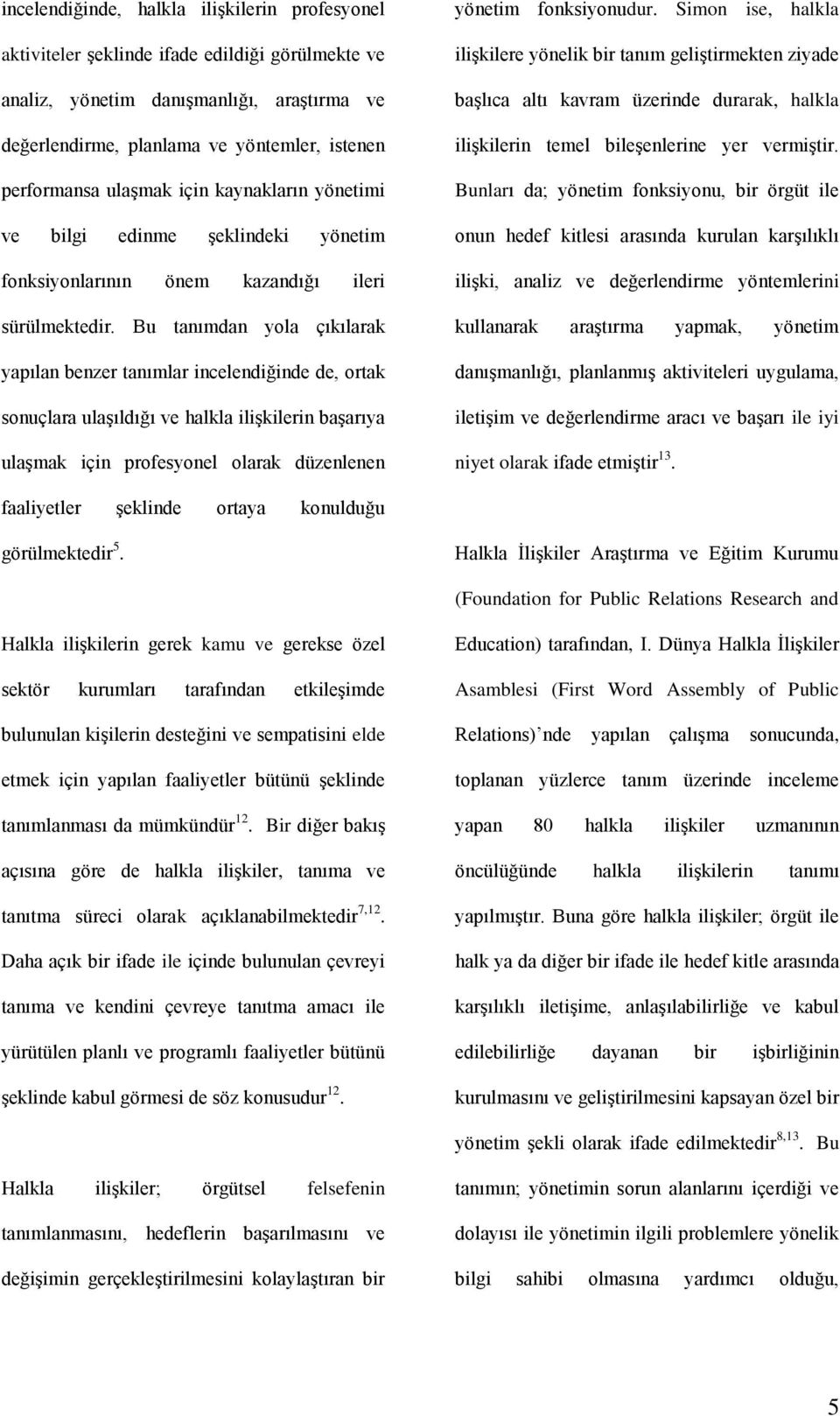 Bu tanımdan yola çıkılarak yapılan benzer tanımlar incelendiğinde de, ortak sonuçlara ulaşıldığı ve halkla ilişkilerin başarıya ulaşmak için profesyonel olarak düzenlenen yönetim fonksiyonudur.