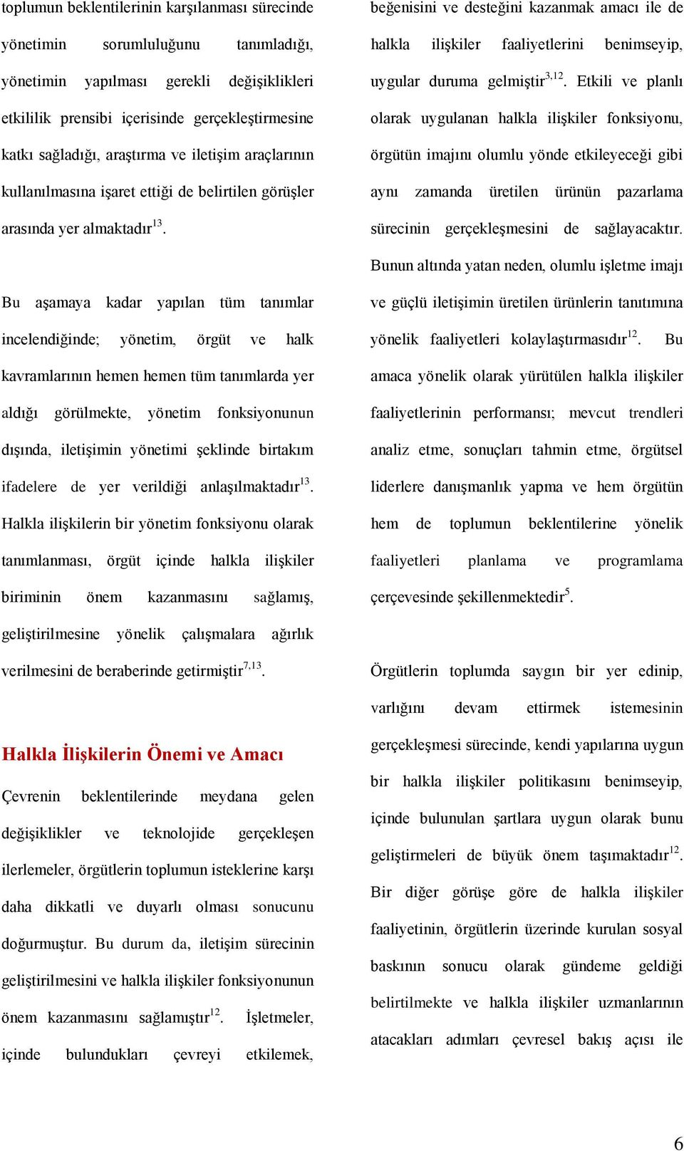 beğenisini ve desteğini kazanmak amacı ile de halkla ilişkiler faaliyetlerini benimseyip, uygular duruma gelmiştir 3,12.