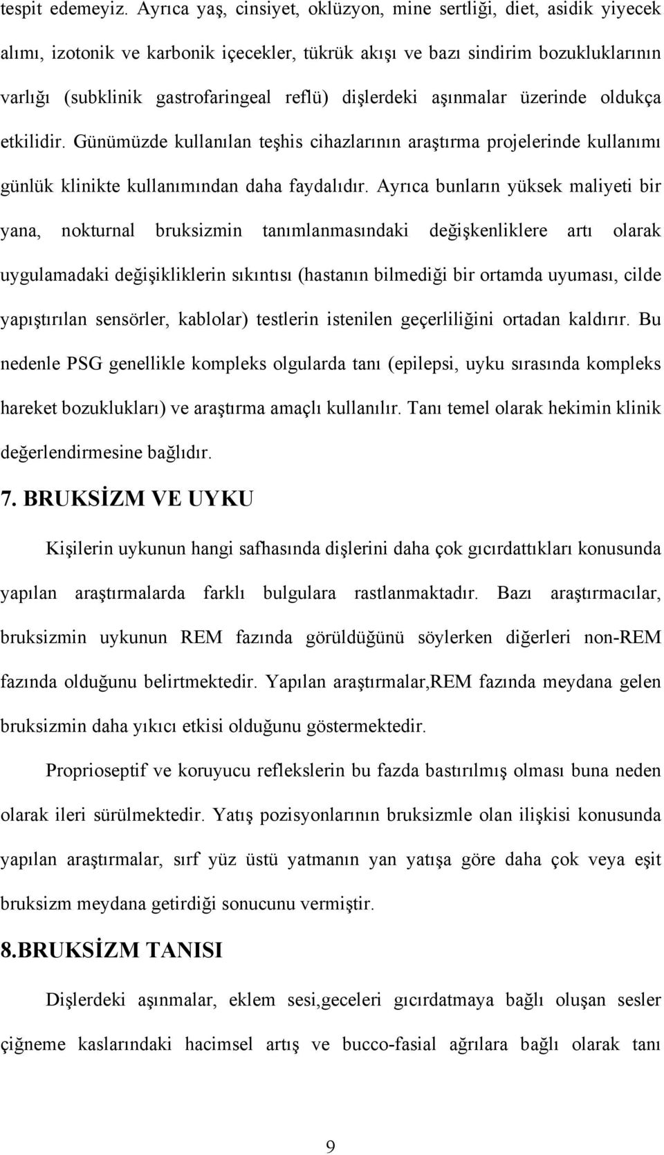 dişlerdeki aşınmalar üzerinde oldukça etkilidir. Günümüzde kullanılan teşhis cihazlarının araştırma projelerinde kullanımı günlük klinikte kullanımından daha faydalıdır.